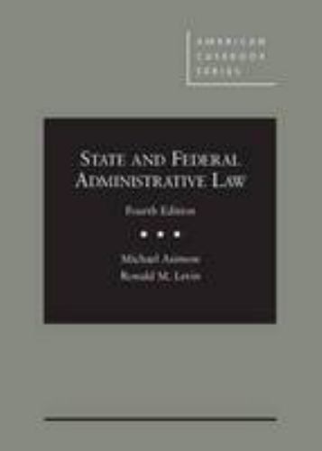 State and Federal Administrative Law, 4th (American Casebook Series) by Asimow,