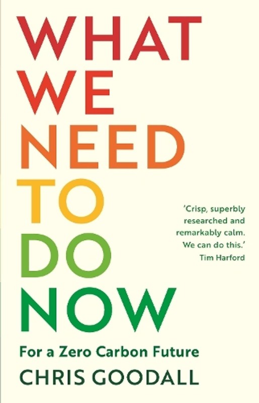 What We Need to Do Now: For a Zero Carbon Future by Chris Goodall (English) Pape