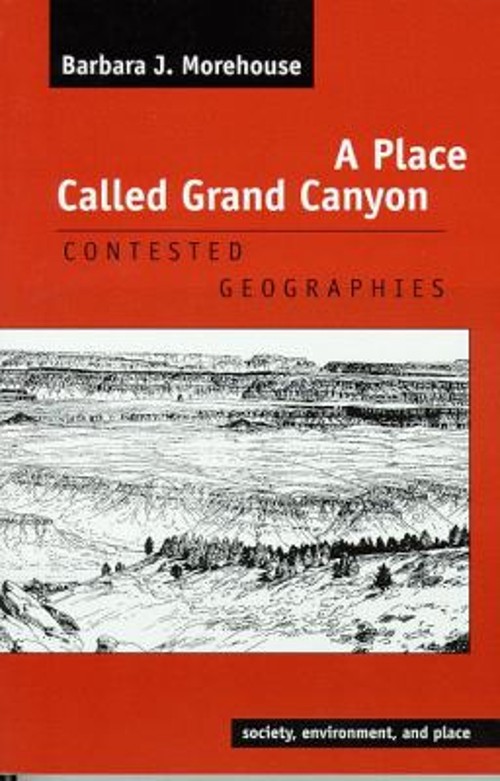 Place Called Grand Canyon : Contested Geographies Barbara J. More