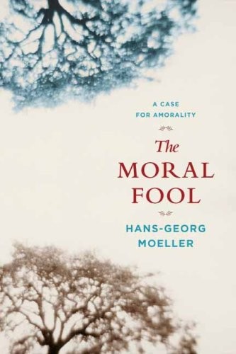 THE MORAL FOOL: A CASE FOR AMORALITY By Hans-georg Moeller *Excellent Condition*