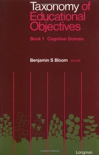 TAXONOMY OF EDUCATIONAL OBJECTIVES, HANDBOOK 1: COGNITIVE DOMA… Benjamin S. Bl