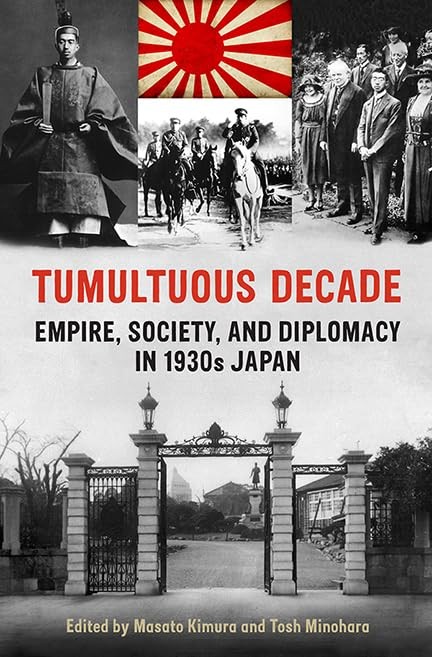 TUMULTUOUS DECADE: EMPIRE, SOCIETY, AND DIPLOMACY IN 1930S JAPAN (… Tosh Minoh