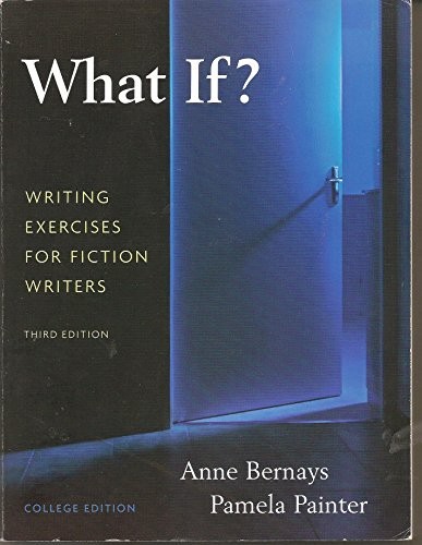 What If? Writing Exercises for Fiction Writers (3rd Edition) by Bernays, Anne,