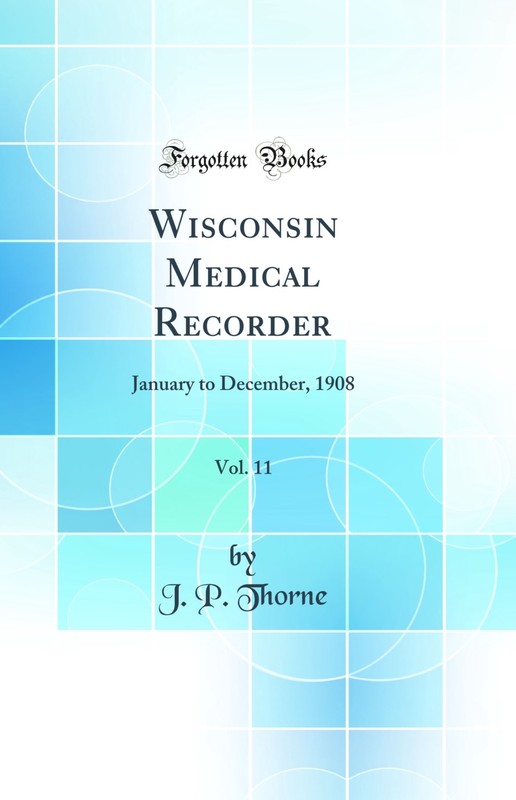 Wisconsin Medical Recorder, Vol. 11: January to December, 1908