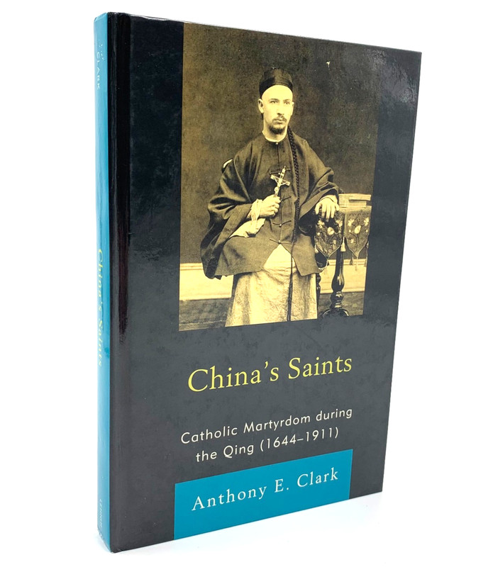 China’s Saints – Catholic Martyrdom during the Qing (1644 – 1911) by A. Clark
