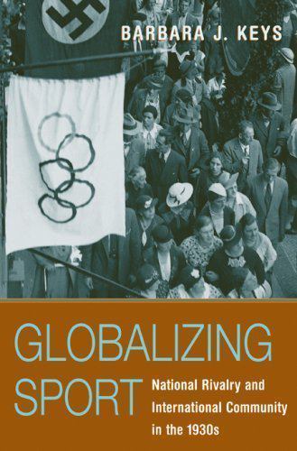 Globalizing Sport: National Rivalry and I- hardcover, Barbara J Keys, 0674023269