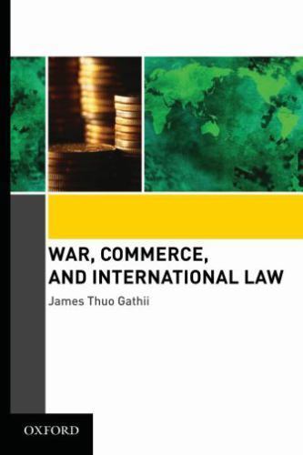 War, Commerce, and International Law : James Thuo Gathii, Hardcover by Gathii…
