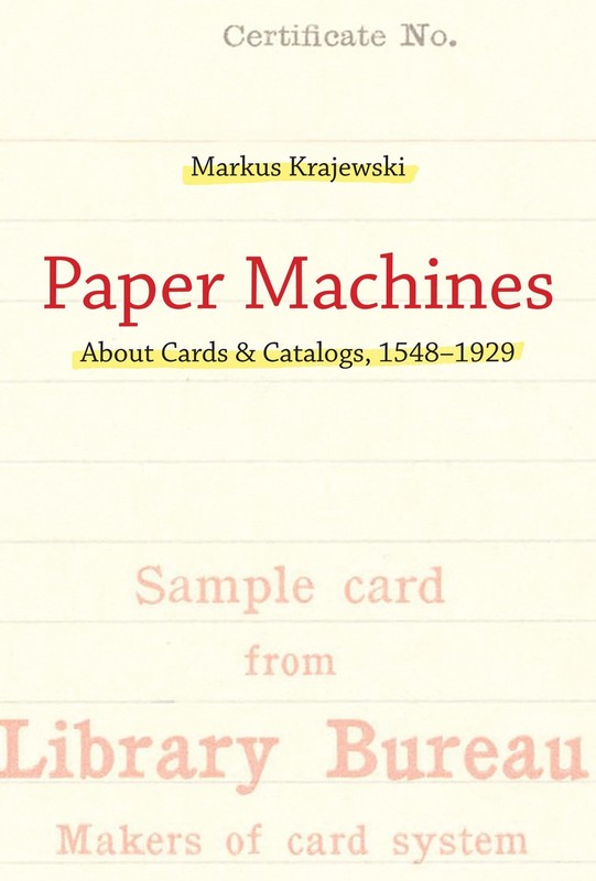 PAPER MACHINES: ABOUT CARDS & CATALOGS, 1548-1929 (HISTORY AND… Markus Krajews