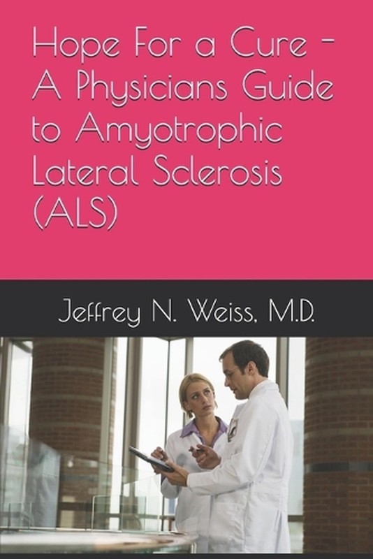 Hope For a Cure – A Physicians Guide to Amyotrophic Lateral Sclerosis (ALS) by J