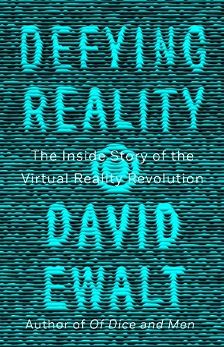 DEFYING REALITY: THE INSIDE STORY OF THE VIRTUAL REALITY By David M. Ewalt Mint