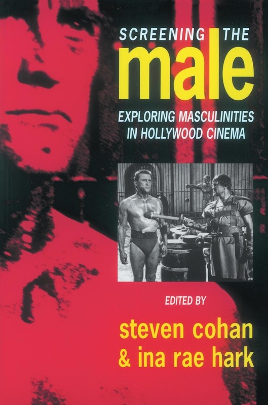 Screening the Male: Exploring Masculinities in the Hollywood Cinema by Steve Coh