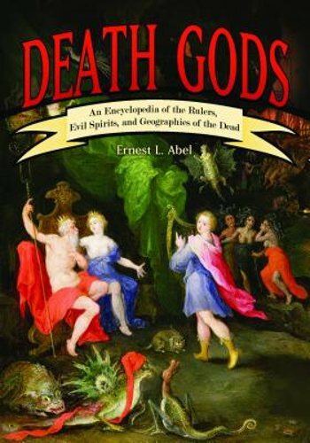 Death Gods: An Encyclopedia of the Rulers, Evil Spirits, and Geographies of the