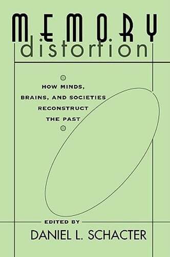 Memory Distortion: How Minds, Brains, and Societies Reconstruct the Past: New