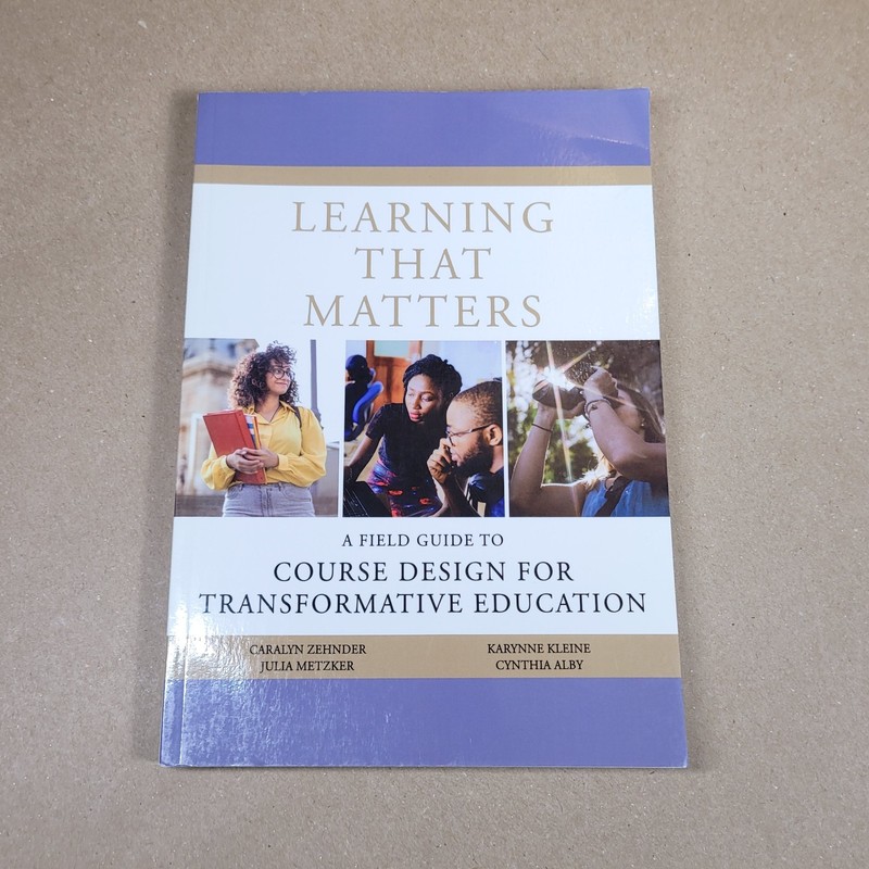 LEARNING THAT MATTERS: A FIELD GUIDE TO COURSE DESIGN FOR By Caralyn Zehnder