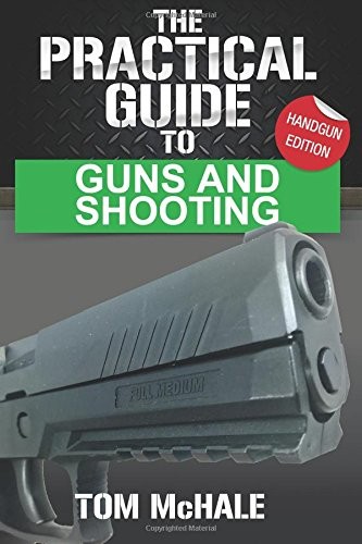 THE PRACTICAL GUIDE TO GUNS AND SHOOTING, HANDGUN EDITION: By Tom Mchale *Mint*