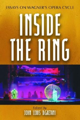 Inside the Ring: Essays on Wagner’s Opera Cycle by John Louis Digaetani: New