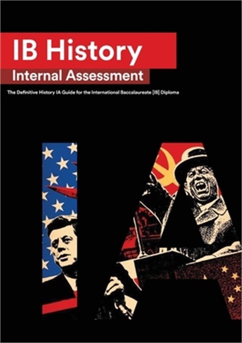 IB History Internal Assessment: The Definitive History [HL/SL] IA Guide For the