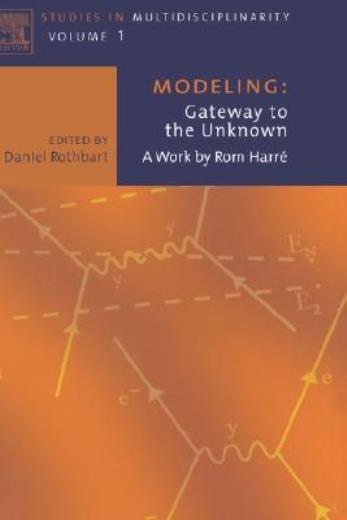 Modeling: Gateway To The Unknown: A Work By Rom Harre Volume 1