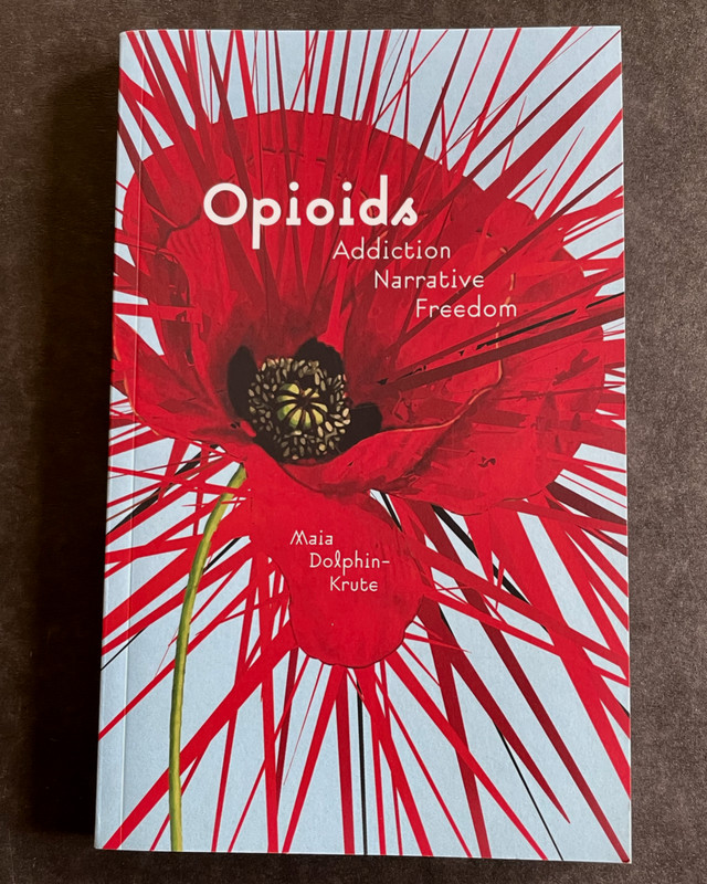 Opioids : Addiction, Narrative, Freedom Maia Dolphin-Krute 2018 PB