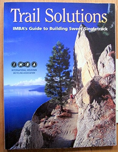 TRAIL SOLUTIONS : IMBA’S GUIDE TO BUILDING SWEET By International Mountain VG
