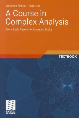 A Course in Complex Analysis: From Basic Results to Advanced Topics, Fischer, Wo