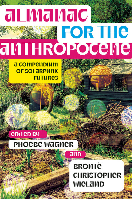 Almanac For The Anthropocene: A Compendium Of Solarpunk Futures