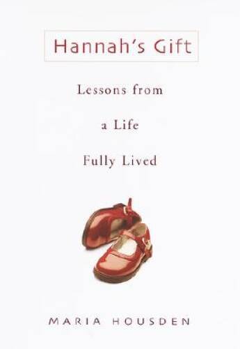 Hannah’s Gift: Lessons from a Life Fully Lived – Hardcover – GOOD