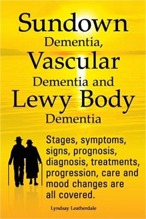 Sundown Dementia, Vascular Dementia and Lewy Body Dementia Explained. Stages, Sy