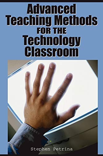 Advanced Teaching Methods for the Technology Classroom By Petrin