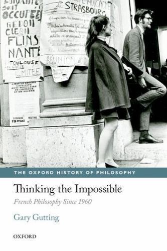 Thinking the Impossible: French Philosophy Since 1960 [The Oxford History of Phi