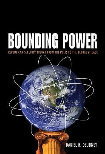 Bounding Power : Republican Security Theory from the Polis to the Global Vill…