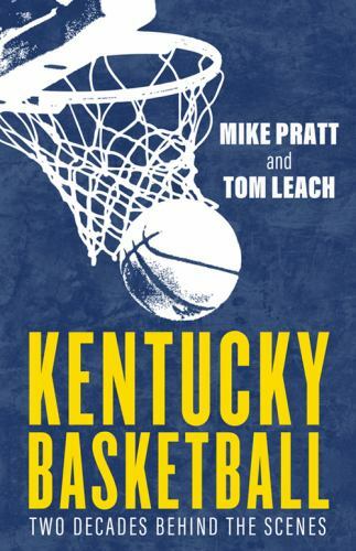 Kentucky Basketball: Two Decades Behind the Scenes by Leach, Tom; Pratt, Mike