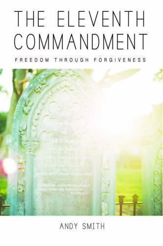 The Eleventh Commandment: Freedom Through Forgiveness by Smith, Andy J., Like…