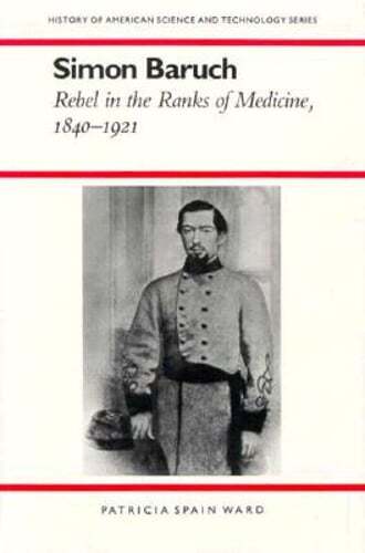 Simon Baruch: Rebel in the Ranks of Medicine, 1840-1921 by Patricia Spain Ward