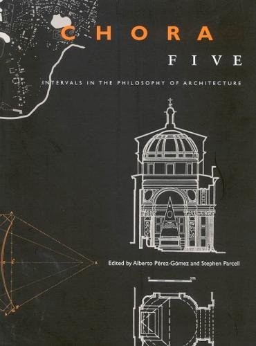 CHORA 5: INTERVALS IN THE PHILOSOPHY OF ARCHITECTURE By Alberto Perez-gomez