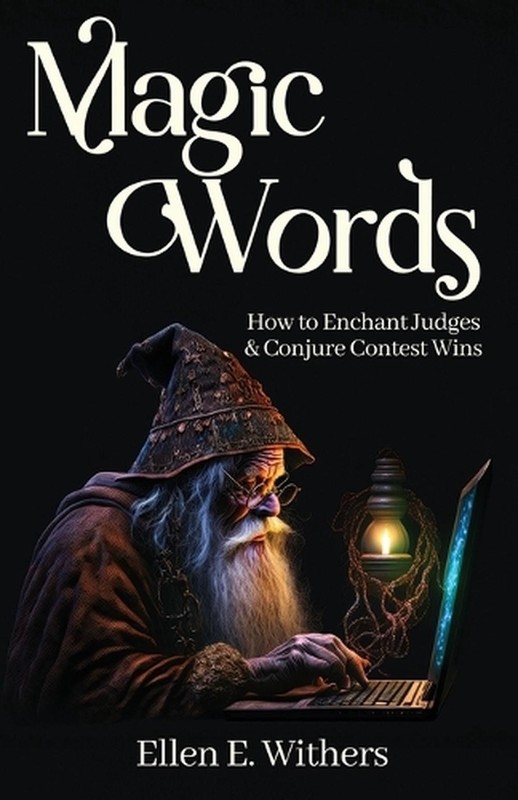 Magic Words: How to Enchant Judges & Conjure Contest Wins by Ellen E. Withers Pa