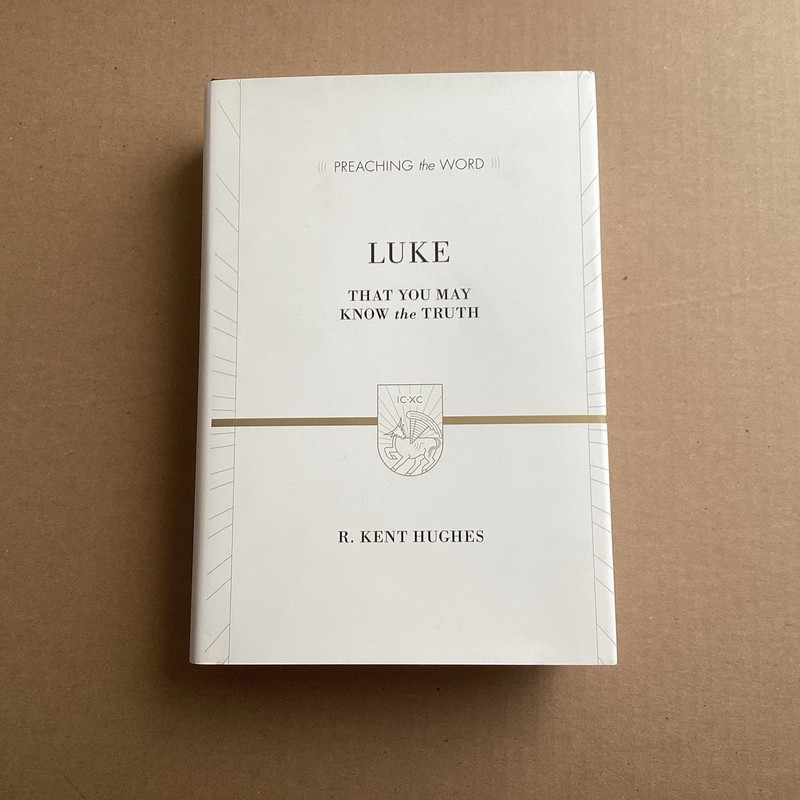 Luke: That You May Know the Truth (Preaching the Word) By Kent Hughes Hardcover