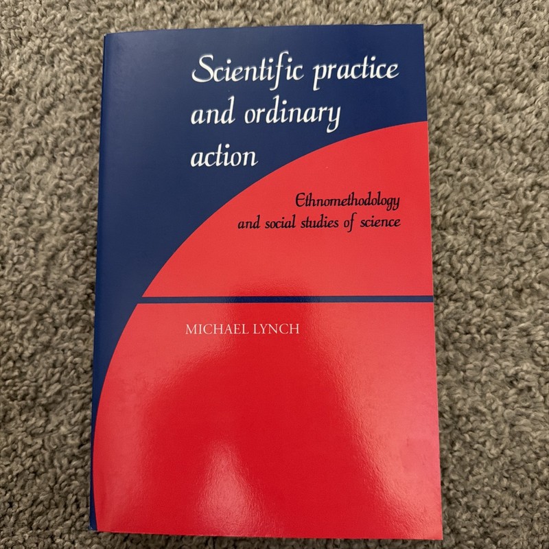 Scientific Practice and Ordinary Action : Ethnomethodology and Social Studies…