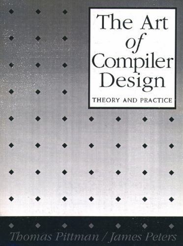 Art of Compiler Design : Theory and Practice by Thomas Pittman and James Peters