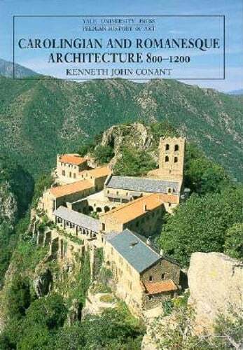 Carolingian and Romanesque Architecture, 800-1200: Fourth Edition by Conant