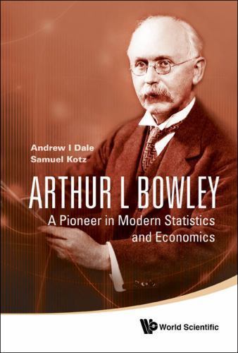 ARTHUR L BOWLEY: A PIONEER IN MODERN STATISTICS AND ECONOMICS, Kotz, Samuel,Dale
