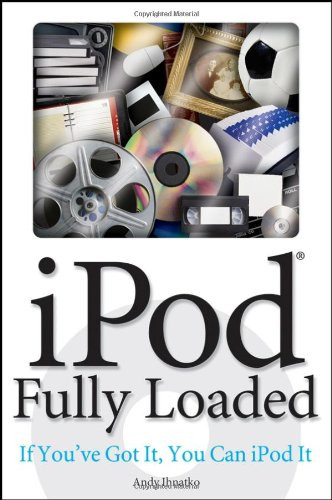 iPod? Fully Loaded: If You?ve Got It, You Can iPod It - Ihnatko, Andy