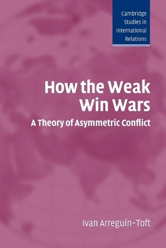 Ivan Arreguín-Toft How the Weak Win Wars (Paperback)
