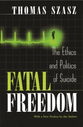 Thomas Szasz Fatal Freedom (Paperback)
