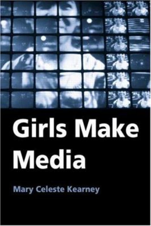 Girls Make Media Perfect Mary Celeste Kearney