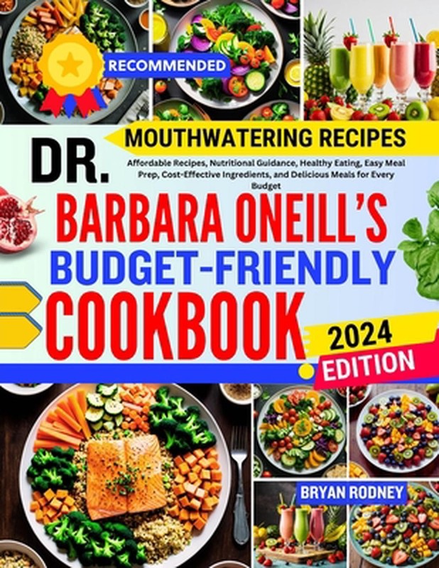 Dr. Barbara O'Neill's Budget-Friendly Cookbook: Affordable Recipes, Nutritional