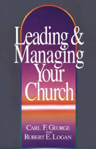 Leading and Managing Your Church – Paperback By Carl F. George – GOOD