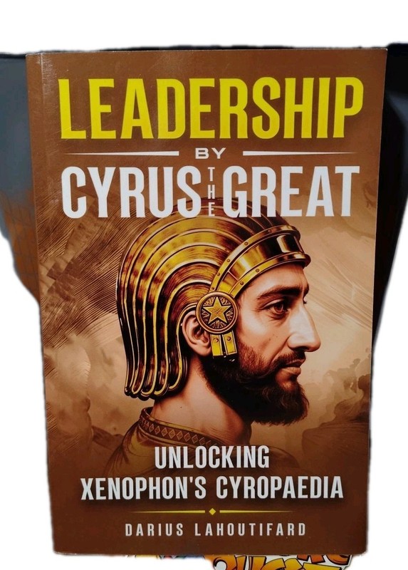 Leadership by Cyrus the Great: Unlocking Xenophon’s Cyropaedia Trade Paperback