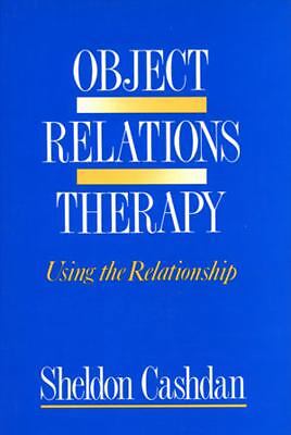 Object Relations Therapy: Using the Relationship by Cashdan, Sheldon