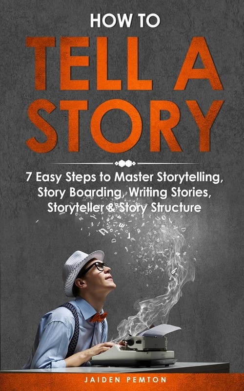 How to Tell a Story: 7 Easy Steps to Master Storytelling, Story Boarding, Writi,